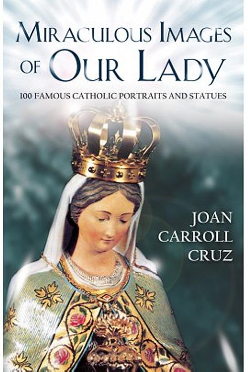 Miraculous Images of Our Lady: One hundred famous Catholic portraits and statues