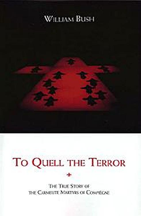 To Quell the Terror: The Mystery of the Vocation of the Sixteen Carmelites of Compiègne.