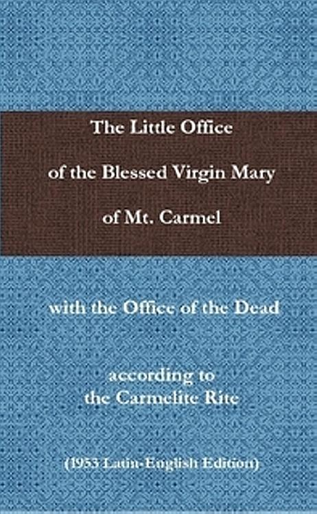 The Little Office of the Blessed Virgin Mary of Mt Carmel with the Office of the Dead according to the Carmelite Rite
