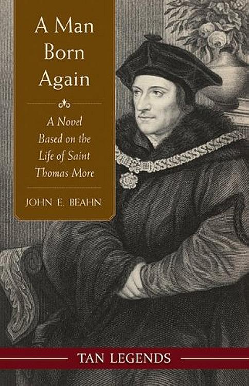 A Man Born Again: A Novel Based on the Life of Saint Thomas More