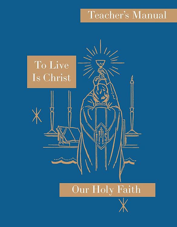 Our Holy Faith: 8th Grade: To Live is Christ Teacher's Manual