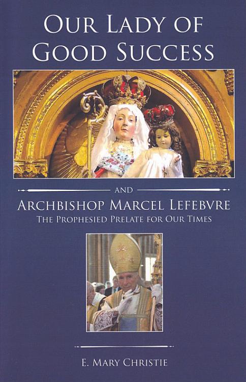 Our Lady of Good Success -and- Marcel Lefebvre: The Prophesied Prelate for Our Times