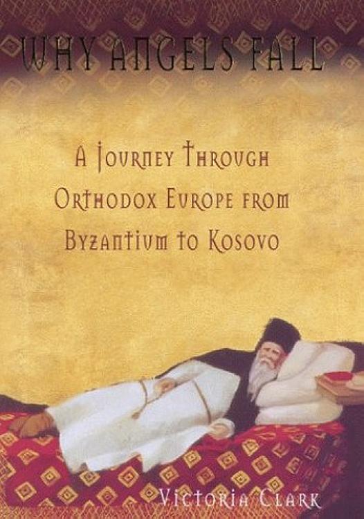 Why Angels Fall: A Journey Through Orthodox Europe from Byzantium to Kosovo (SH1724)