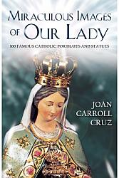 Miraculous Images of Our Lady: One hundred famous Catholic portraits and statues