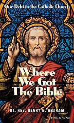 Where We Got the Bible: Our Debt to the Catholic Church