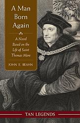 A Man Born Again: A Novel Based on the Life of Saint Thomas More