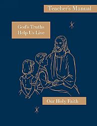 Our Holy Faith: 3rd Grade: God's Truths Help us Live - Teacher's Manual