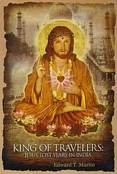 King of Travelers : Jesus' Lost Years in India